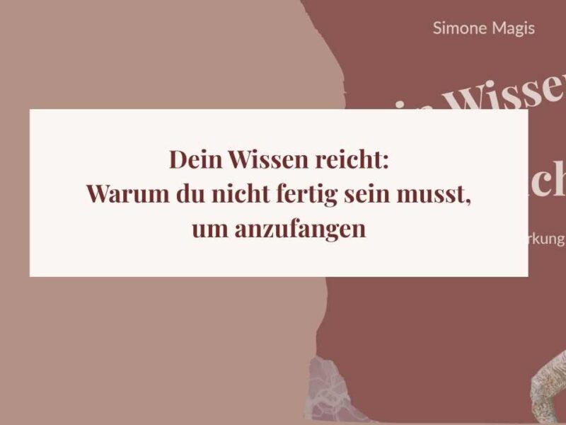 Podcast-Titelbild mit dem Text „Dein Wissen reicht: Warum du nicht fertig sein musst, um anzufangen“ und einem Porträt von Simone Magis.